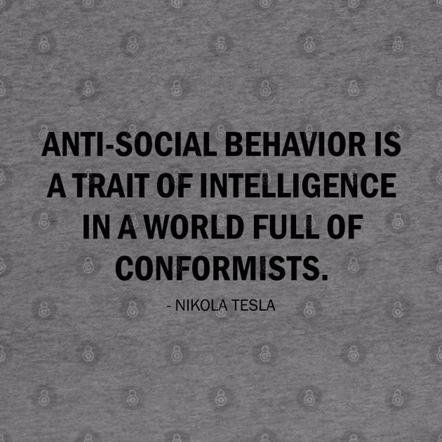 Anti-social behavior is a trait of intelligence in a world full of conformists. by Everyday Inspiration